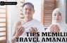 Tips Memilih Travel Amanah untuk Ibadah Umroh dan Haji Anda