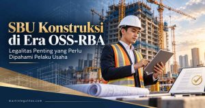 SBU Konstruksi di Era OSS-RBA: Legalitas Penting yang Perlu Dipahami Pelaku Usaha